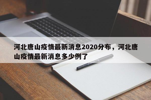 河北唐山疫情最新消息2020分布，河北唐山疫情最新消息多少例了