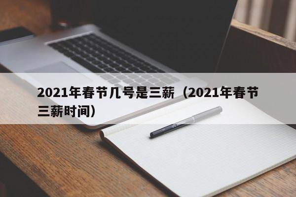 2021年春节几号是三薪（2021年春节三薪时间）