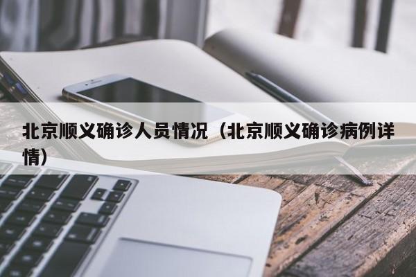 北京顺义确诊人员情况（北京顺义确诊病例详情）