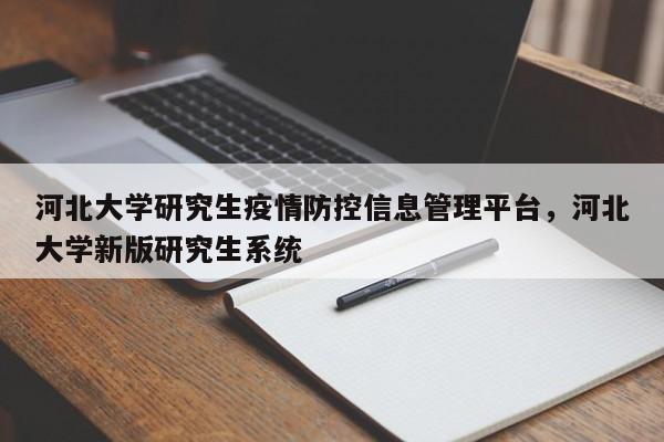 河北大学研究生疫情防控信息管理平台，河北大学新版研究生系统