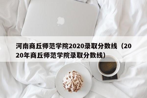 河南商丘师范学院2020录取分数线（2020年商丘师范学院录取分数线）