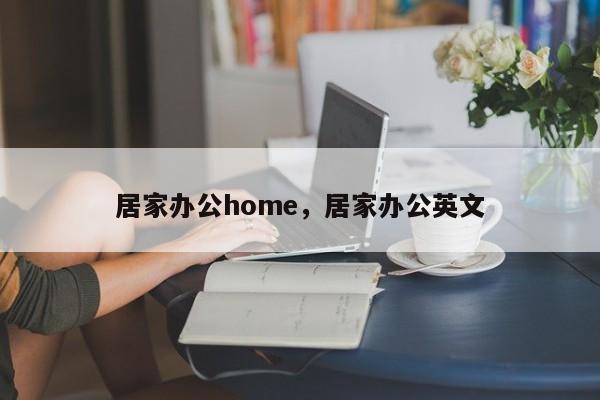 居家办公home，居家办公英文