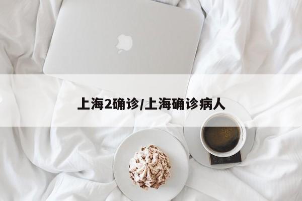 上海2确诊/上海确诊病人