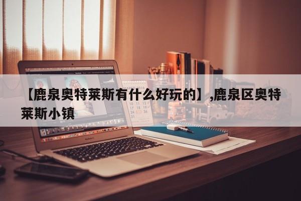 【鹿泉奥特莱斯有什么好玩的】,鹿泉区奥特莱斯小镇