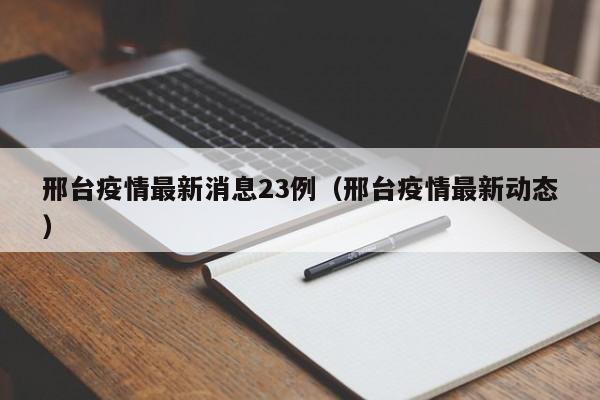 邢台疫情最新消息23例（邢台疫情最新动态）