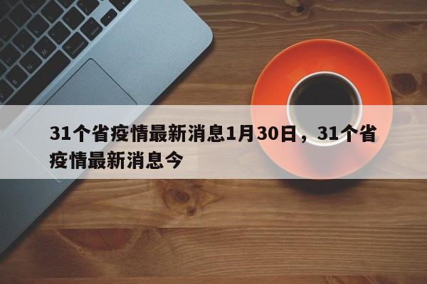 31个省疫情最新消息1月30日，31个省疫情最新消息今