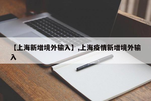 【上海新增境外输入】,上海疫情新增境外输入