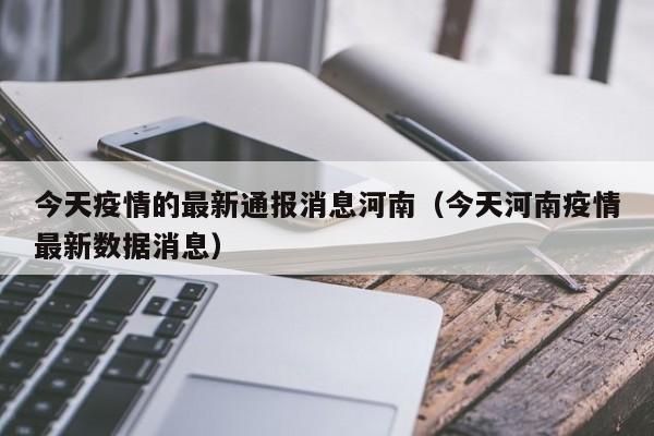 今天疫情的最新通报消息河南（今天河南疫情最新数据消息）