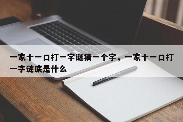 一家十一口打一字谜猜一个字，一家十一口打一字谜底是什么