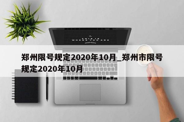 郑州限号规定2020年10月_郑州市限号规定2020年10月