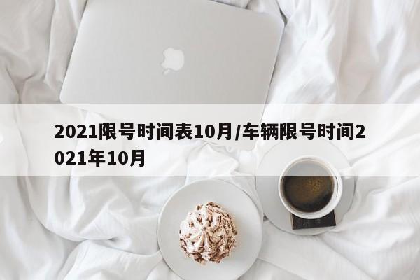 2021限号时间表10月/车辆限号时间2021年10月