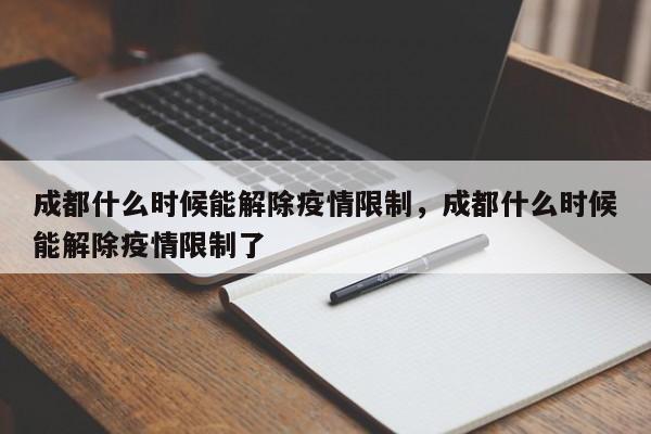 成都什么时候能解除疫情限制，成都什么时候能解除疫情限制了