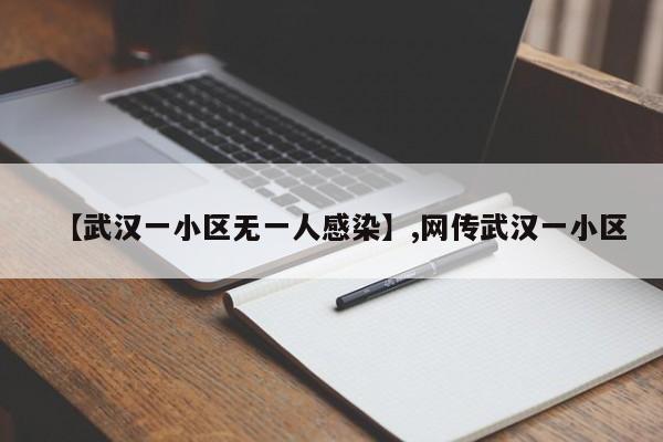 【武汉一小区无一人感染】,网传武汉一小区