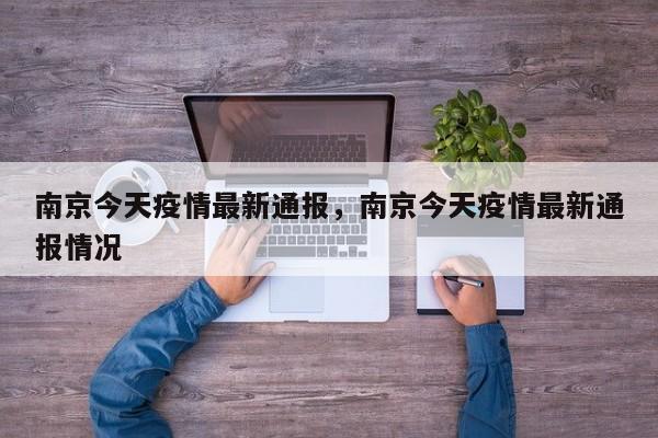 南京今天疫情最新通报，南京今天疫情最新通报情况