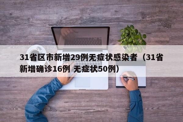 31省区市新增29例无症状感染者（31省新增确诊16例 无症状50例）
