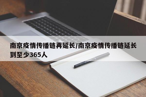 南京疫情传播链再延长/南京疫情传播链延长到至少365人