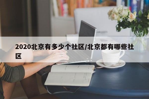 2020北京有多少个社区/北京都有哪些社区