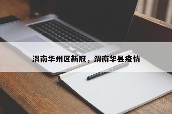 渭南华州区新冠，渭南华县疫情