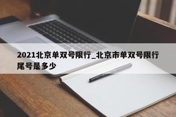 2021北京单双号限行_北京市单双号限行尾号是多少