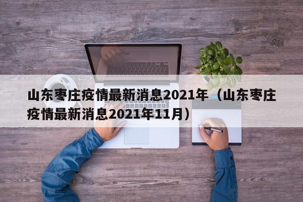 山东枣庄疫情最新消息2021年（山东枣庄疫情最新消息2021年11月）