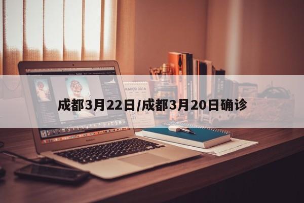 成都3月22日/成都3月20日确诊