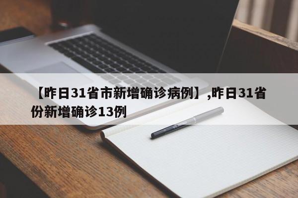 【昨日31省市新增确诊病例】,昨日31省份新增确诊13例