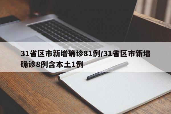 31省区市新增确诊81例/31省区市新增确诊8例含本土1例