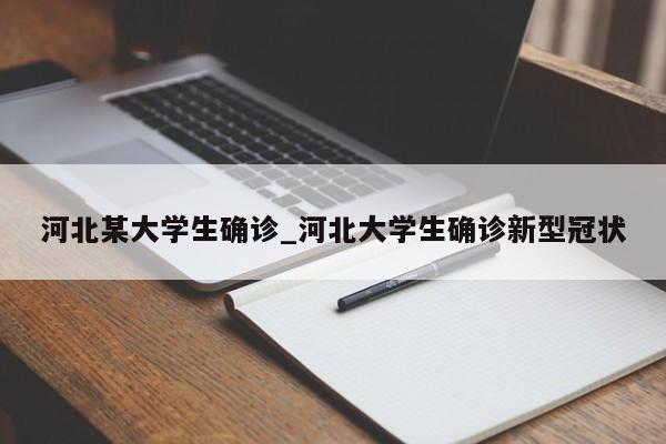 河北某大学生确诊_河北大学生确诊新型冠状