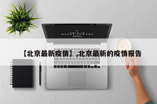 【北京最新疫倩】,北京最新的疫情报告