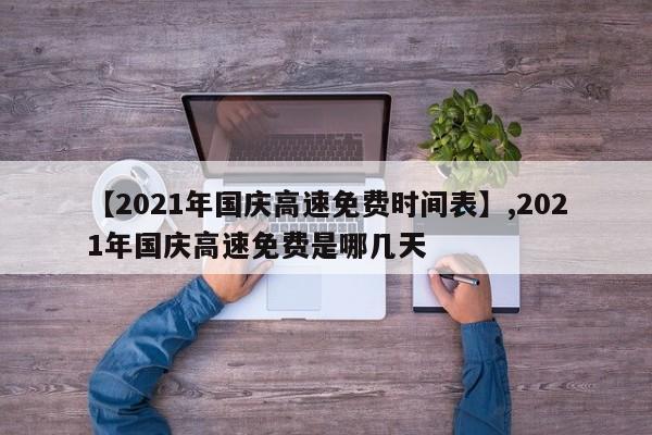 【2021年国庆高速免费时间表】,2021年国庆高速免费是哪几天