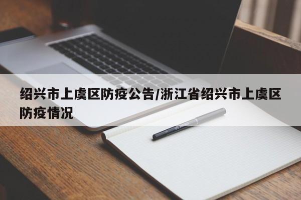 绍兴市上虞区防疫公告/浙江省绍兴市上虞区防疫情况